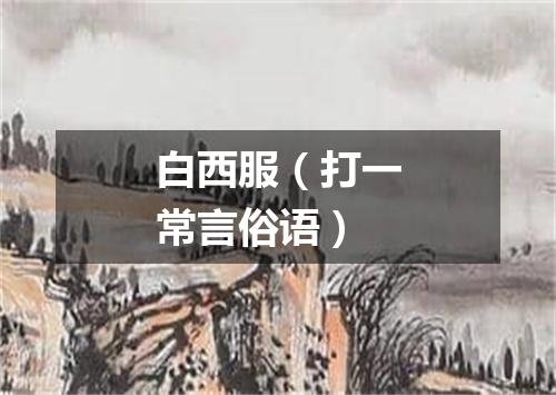 白西服（打一常言俗语）