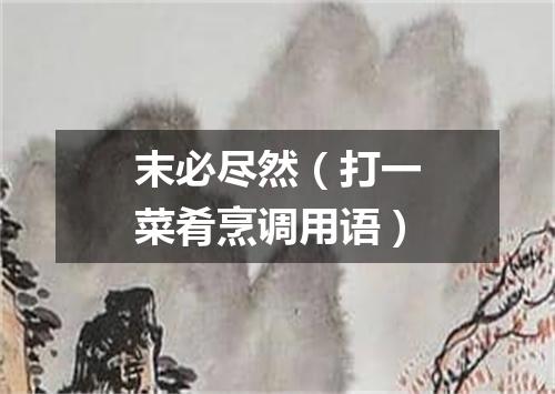 末必尽然（打一菜肴烹调用语）