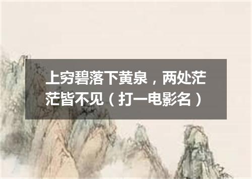 上穷碧落下黄泉，两处茫茫皆不见（打一电影名）
