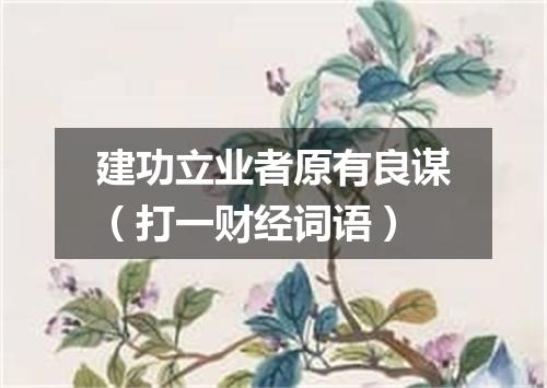 建功立业者原有良谋（打一财经词语）