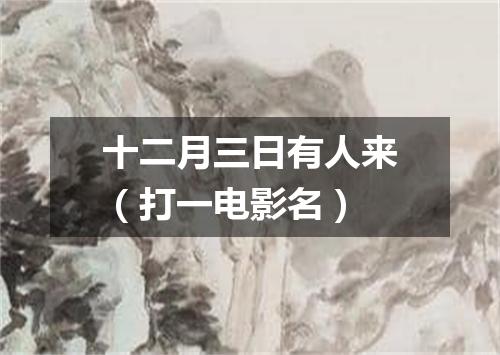 十二月三日有人来（打一电影名）