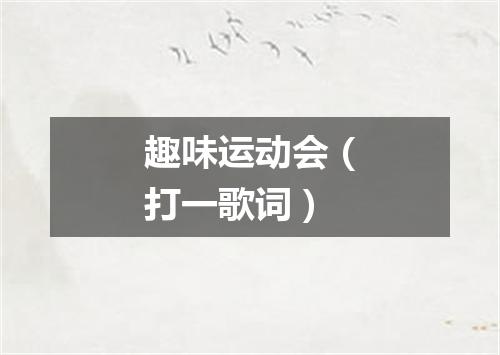趣味运动会（打一歌词）