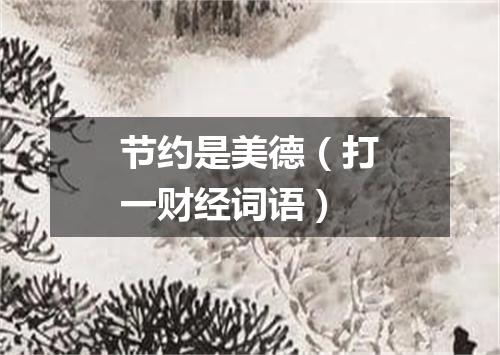 节约是美德（打一财经词语）