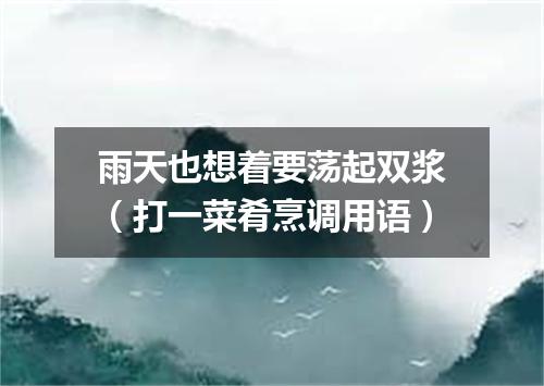 雨天也想着要荡起双浆（打一菜肴烹调用语）