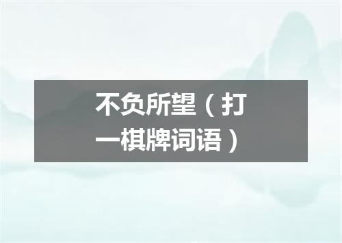 不负所望（打一棋牌词语）