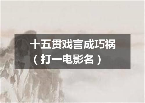 十五贯戏言成巧祸（打一电影名）