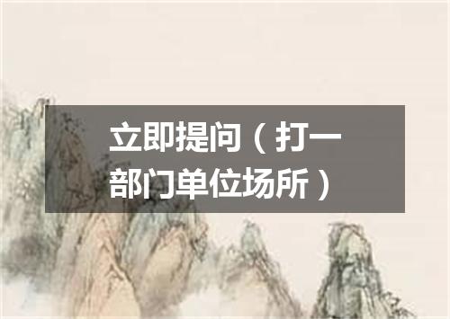 立即提问（打一部门单位场所）