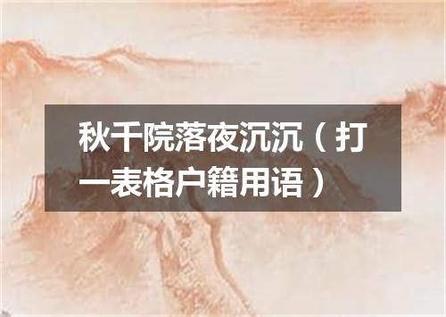 秋千院落夜沉沉（打一表格户籍用语）