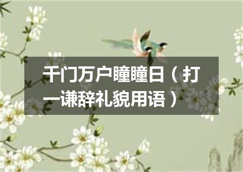 千门万户瞳瞳日（打一谦辞礼貌用语）