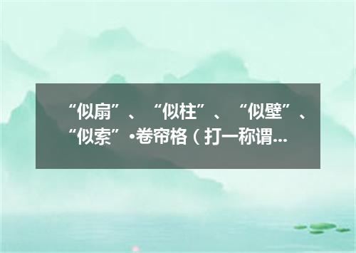 “似扇”、“似柱”、“似壁”、“似索”·卷帘格（打一称谓职务）