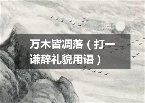 万木皆凋落（打一谦辞礼貌用语）