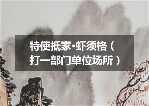 特使抵家·虾须格（打一部门单位场所）