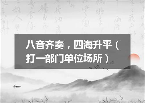 八音齐奏，四海升平（打一部门单位场所）