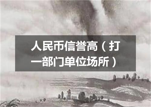 人民币信誉高（打一部门单位场所）