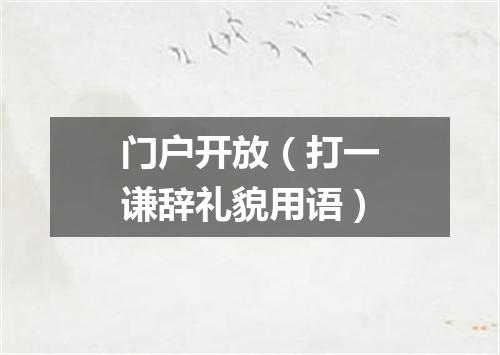 门户开放（打一谦辞礼貌用语）