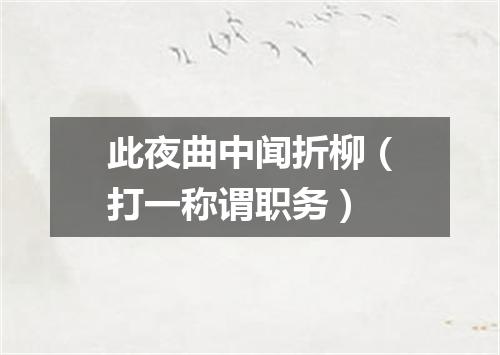 此夜曲中闻折柳（打一称谓职务）