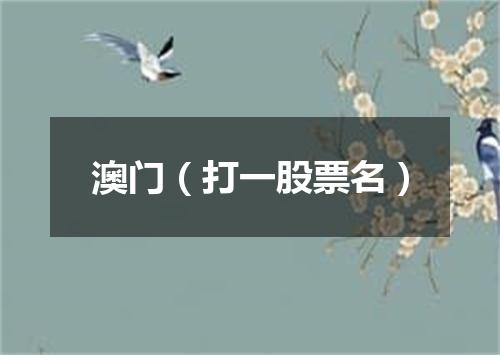 澳门（打一股票名）