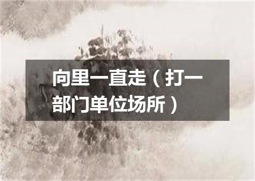 向里一直走（打一部门单位场所）