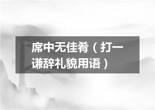 席中无佳肴（打一谦辞礼貌用语）