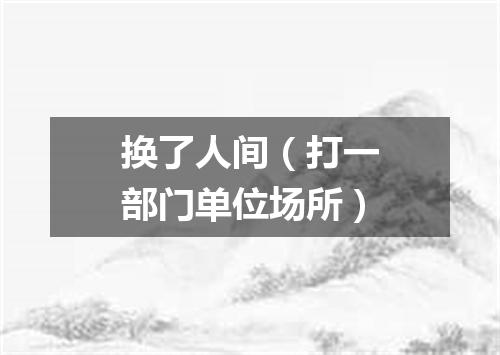 换了人间（打一部门单位场所）