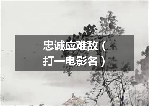 忠诚应难敌（打一电影名）
