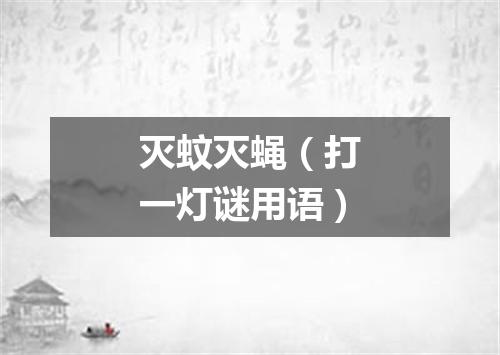 灭蚊灭蝇（打一灯谜用语）