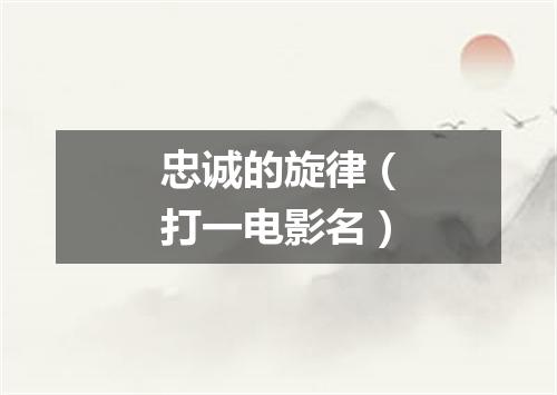 忠诚的旋律（打一电影名）