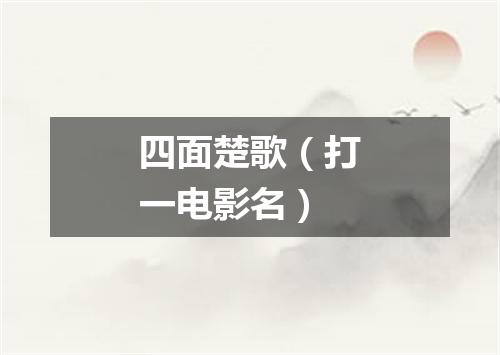 四面楚歌（打一电影名）