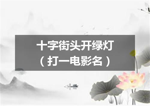 十字街头开绿灯（打一电影名）