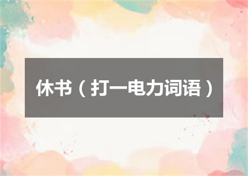 休书（打一电力词语）