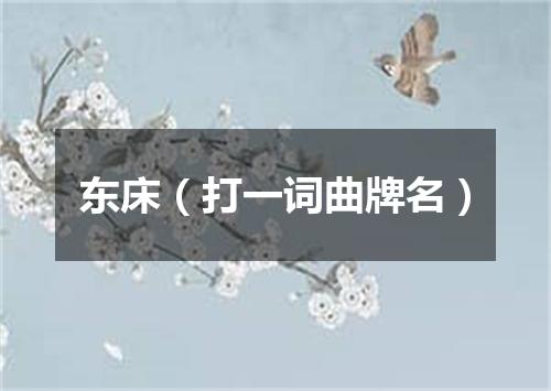 东床（打一词曲牌名）
