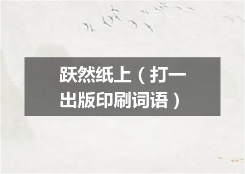 跃然纸上（打一出版印刷词语）