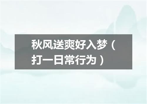秋风送爽好入梦（打一日常行为）