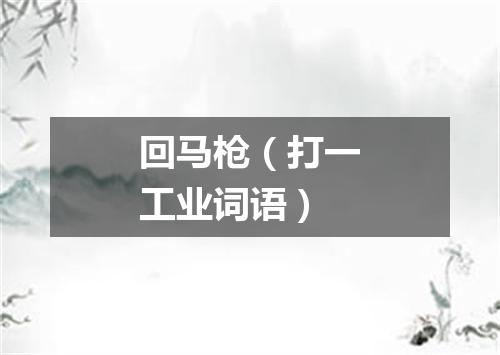回马枪（打一工业词语）