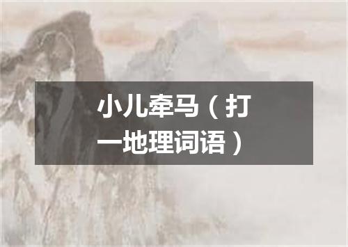 小儿牵马（打一地理词语）