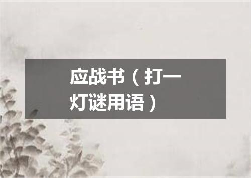 应战书（打一灯谜用语）