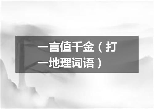 一言值千金（打一地理词语）