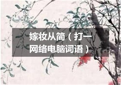 嫁妆从简（打一网络电脑词语）