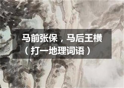 马前张保，马后王横（打一地理词语）