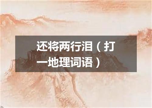 还将两行泪（打一地理词语）