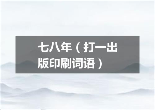 七八年（打一出版印刷词语）