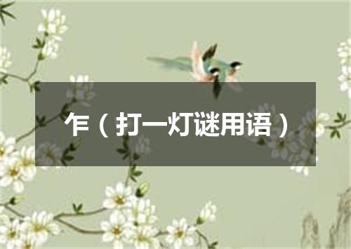 乍（打一灯谜用语）