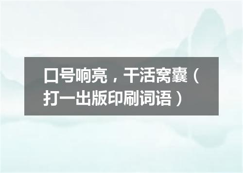 口号响亮，干活窝囊（打一出版印刷词语）