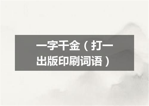 一字千金（打一出版印刷词语）