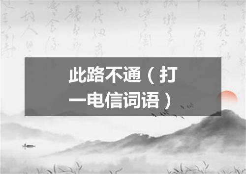 此路不通（打一电信词语）