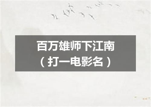 百万雄师下江南（打一电影名）