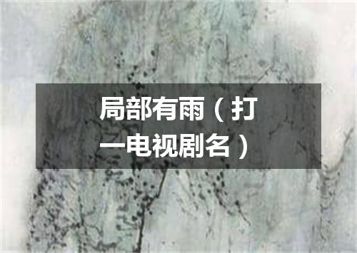 局部有雨（打一电视剧名）