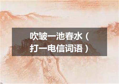 吹皱一池春水（打一电信词语）