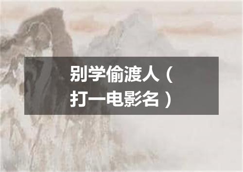 别学偷渡人（打一电影名）