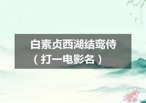 白素贞西湖结鸾侍（打一电影名）